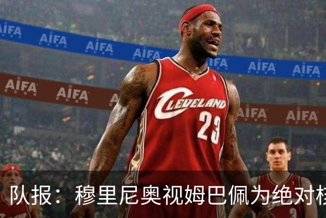 队报：穆里尼奥视姆巴佩为绝对核心 盼能达到C罗水准