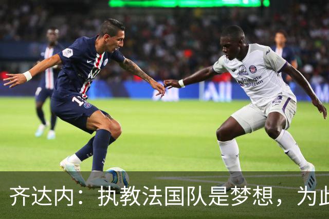 齐达内：执教法国队是梦想，为此等了五年拒绝所有俱乐部邀请