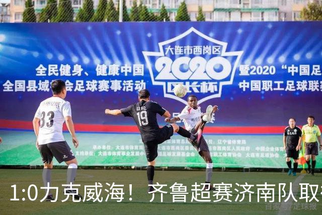 1:0力克威海！齐鲁超赛济南队取得三连胜
