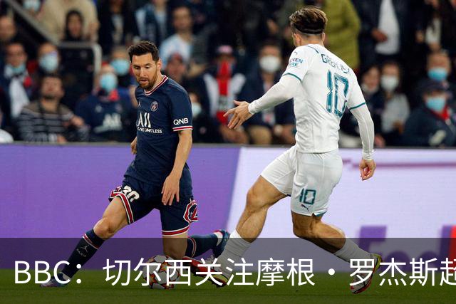 BBC：切尔西关注摩根·罗杰斯超过两年，里斯·詹姆斯参与游说